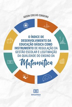 O Índice de Desenvolvimento da Educação Básica como Instrumento de Regulação da Gestão Escolar e Legitimação da Qualidade do Ensino da Matemática (eBook, ePUB) - Cordeiro, Adson Coelho
