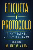 Etiqueta y Protocolo El Arte para el Acceso Ilimitado (eBook, ePUB)