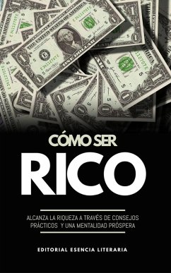 Cover Cómo Ser Rico: Alcanza La Riqueza A Través De Consejos Prácticos Y Una Mentalidad Próspera (eBook, ePUB)