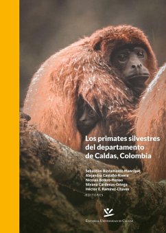 Los primates silvestres del departamento de Caldas, Colombia (eBook, PDF) - Bustamante Manrique, Sebastián; Castaño Rivera, Alejandra; Botero Henao, Nicolás; Cárdenas Ortega, Silvana; Ramírez E Chaves, Héctor