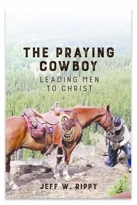 THE PRAYING COWBOY Leading Men to Christ Your Identity (eBook, ePUB) THE PRAYING COWBOY Leading Men to Christ Your Identity (eBook, ePUB)