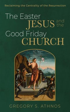 The Easter Jesus and the Good Friday Church (eBook, ePUB) - Athnos, Gregory S.