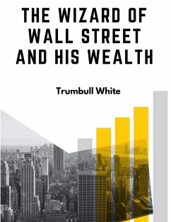 The Wizard Of Wall Street And His Wealth - Trumbull White