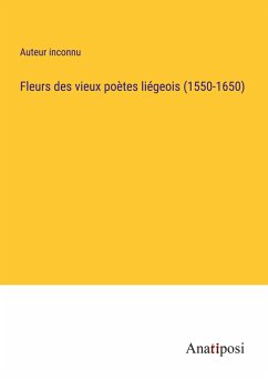 Fleurs des vieux poètes liégeois (1550-1650) - Auteur Inconnu