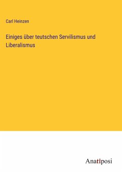 Einiges über teutschen Servilismus und Liberalismus - Heinzen, Carl
