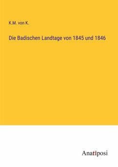 Die Badischen Landtage von 1845 und 1846 - K., K. M. von