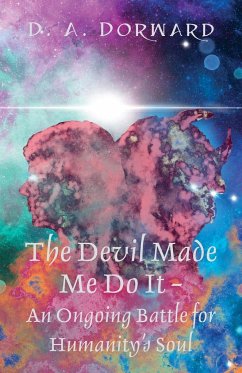 The Devil Made Me Do It - An Ongoing Battle for Humanity's Soul - Dorward, D. A.