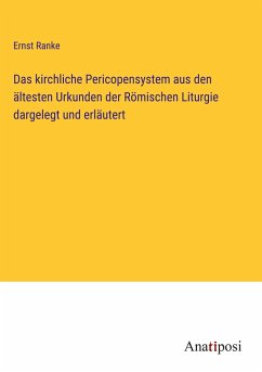 Das kirchliche Pericopensystem aus den ältesten Urkunden der Römischen Liturgie dargelegt und erläutert - Ranke, Ernst