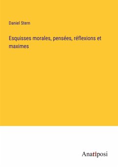 Esquisses morales, pensées, réflexions et maximes - Stern, Daniel