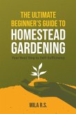 The Ultimate Beginner's Guide to Homestead Gardening