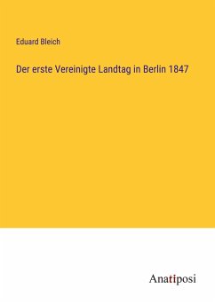 Der erste Vereinigte Landtag in Berlin 1847 - Bleich, Eduard