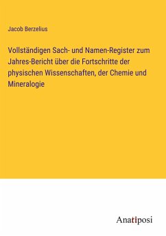 Vollständigen Sach- und Namen-Register zum Jahres-Bericht über die Fortschritte der physischen Wissenschaften, der Chemie und Mineralogie - Berzelius, Jacob