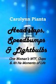 Head-slaps, Speedbumps & Lightbulbs One Woman's WTF, Oops & Ah Ha Moments of Life