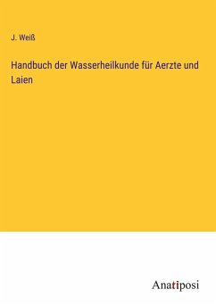 Handbuch der Wasserheilkunde für Aerzte und Laien - Weiß, J.