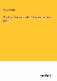 Christoph Columbus - der Entdecker der neuen Welt - Körber, Philipp