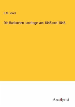 Die Badischen Landtage von 1845 und 1846 - K., K. M. von