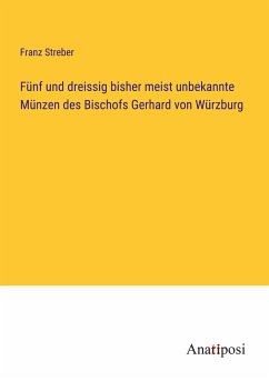 Fünf und dreissig bisher meist unbekannte Münzen des Bischofs Gerhard von Würzburg - Streber, Franz