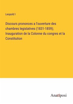 Discours prononces a l'ouverture des chambres legislatives (1831-1859); Inauguration de la Colonne du congres et la Constitution - Leopold I