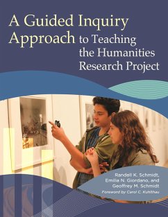 A Guided Inquiry Approach to Teaching the Humanities Research Project (eBook, ePUB) - Schmidt, Randell K.; Giordano, Emilia N.; Schmidt, Geoffrey M.