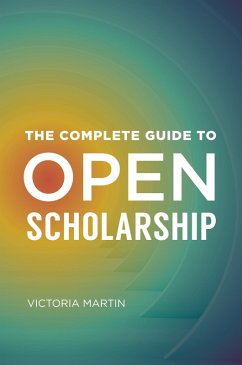 The Complete Guide to Open Scholarship (eBook, ePUB) - Martin, Victoria