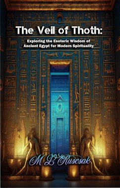 The Veil of Thoth: Exploring the Esoteric Wisdom of Ancient Egypt for Modern Spirituality (eBook, ePUB) - Ruscsak, M. L.