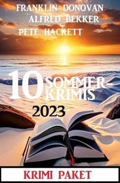 10 Sommerkrimis 2023: Krimi Paket (eBook, ePUB) - Bekker, Alfred; Donovan, Franklin; Hackett, Pete