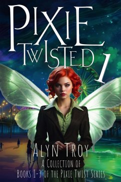 Pixie Twisted 1: A Collection of Books 1-3 of the Pixie Twist Series (Pixie Twist Collections, #1) (eBook, ePUB) - Troy, Alyn