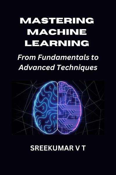 Mastering Machine Learning: From Fundamentals to Advanced Techniques (eBook, ePUB) Mastering Machine Learning: From Fundamentals to Advanced Techniques (eBook, ePUB)