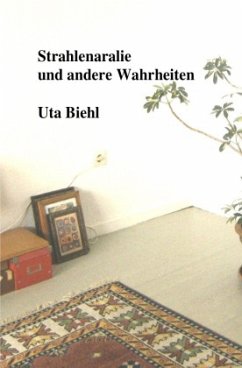 Strahlenaralie und andere Wahrheiten - Biehl, Uta