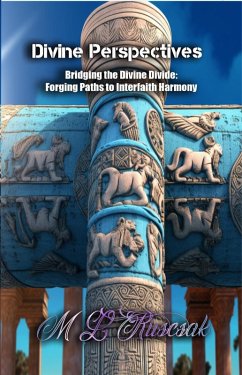 Divine Perspectives: Bridging the Divine Divide: Forging Paths to Interfaith Harmony (eBook, ePUB) - Ruscsak, M. L.