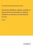 Histoire des hôtelleries, cabarets, courtilles, et des anciennes communautés et confréries d'hôteliers, de taverniers, de marchands de vins, etc.