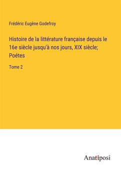 Histoire de la littérature française depuis le 16e siècle jusqu'à nos jours, XIX siècle; Poétes - Godefroy, Frédéric Eugène