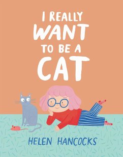 I Really Want To Be a Cat - Hancocks, Helen