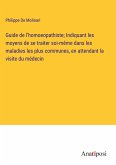 Guide de l'homoeopathiste; Indiquant les moyens de se traiter soi-même dans les maladies les plus communes, en attendant la visite du médecin