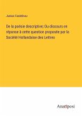 De la poésie descriptive; Ou discours en réponse à cette question proposée par la Société Hollandaise des Lettres