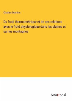 Du froid thermométrique et de ses relations avec le froid physiologique dans les plaines et sur les montagnes - Martins, Charles