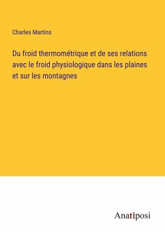 Du froid thermométrique et de ses relations avec le froid physiologique dans les plaines et sur les montagnes - Martins, Charles