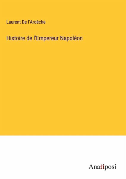 Histoire de l'Empereur Napoléon Histoire de l'Empereur Napoléon