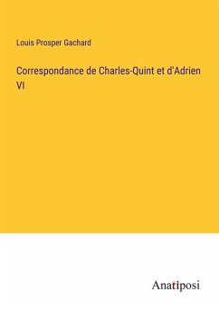 Correspondance de Charles-Quint et d'Adrien VI - Gachard, Louis Prosper