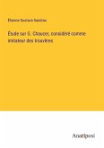 Étude sur G. Chaucer, considéré comme imitateur des trouvères