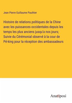 Histoire de relations politiques de la Chine avec les puissances occidentales depuis les temps les plus anciens jusqu'a nos jours; Suivie du Cérémonial observé à la cour de Pé-king pour la réception des ambassadeurs - Pauthier, Jean Pierre Guillaume