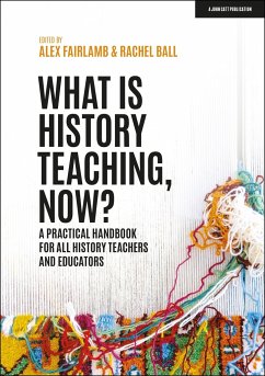 What is History Teaching, Now? A practical handbook for all history teachers and educators - Fairlamb, Alex; Ball, Rachel