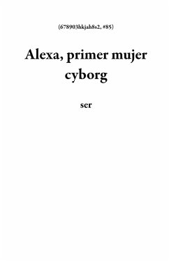 Alexa, primer mujer cyborg (678903hkjah8s2, #85) (eBook, ePUB) - Ser