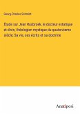 Étude sur Jean Rusbroek, le docteur extatique et divin, théologien mystique du quatorzieme siècle; Sa vie, ses écrits et sa doctrine
