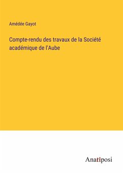 Compte-rendu des travaux de la Société académique de l'Aube - Gayot, Amédée