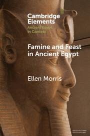 Famine and Feast in Ancient Egypt - Morris, Ellen (Barnard College, Columbia University)