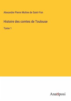 Histoire des comtes de Toulouse - Moline De Saint-Yon, Alexandre Pierre