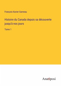 Histoire du Canada depuis sa découverte jusqu'à nos jours - Garneau, François-Xavier