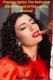 Passions Ignite: The Seductive Enchantment of the Lustful Damsel (eBook, ePUB) Passions Ignite: The Seductive Enchantment of the Lustful Damsel (eBook, ePUB)