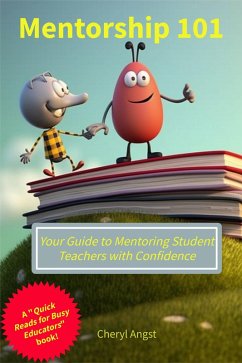 Mentorship 101 - Your Guide to Mentoring Student Teachers with Confidence (Quick Reads for Busy Educators) (eBook, ePUB) - Angst, Cheryl